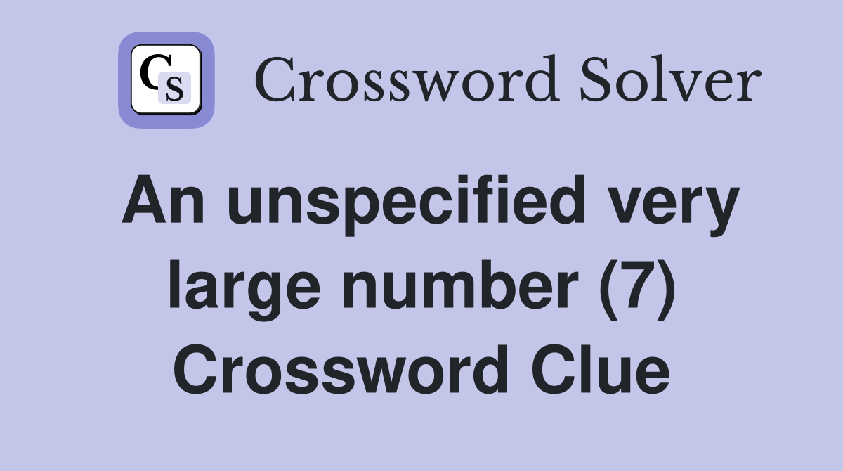 An unspecified very large number (7) Crossword Clue Answers